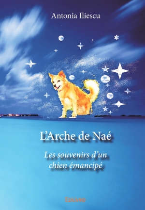 Antonia Iliescu - L'Arche de Naé ou Les souvenirs d'un chien émancipé (livre)